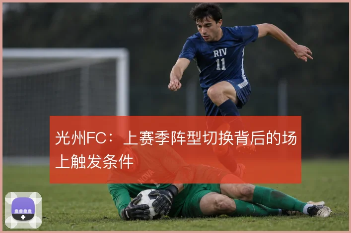 光州FC：上赛季阵型切换背后的场上触发条件