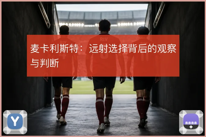 麦卡利斯特：远射选择背后的观察与判断
