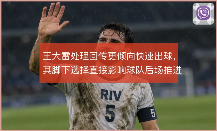 王大雷处理回传更倾向快速出球，其脚下选择直接影响球队后场推进节奏