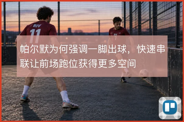 帕尔默为何强调一脚出球，快速串联让前场跑位获得更多空间