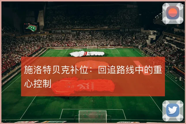 施洛特贝克补位:回追路线中的重心控制