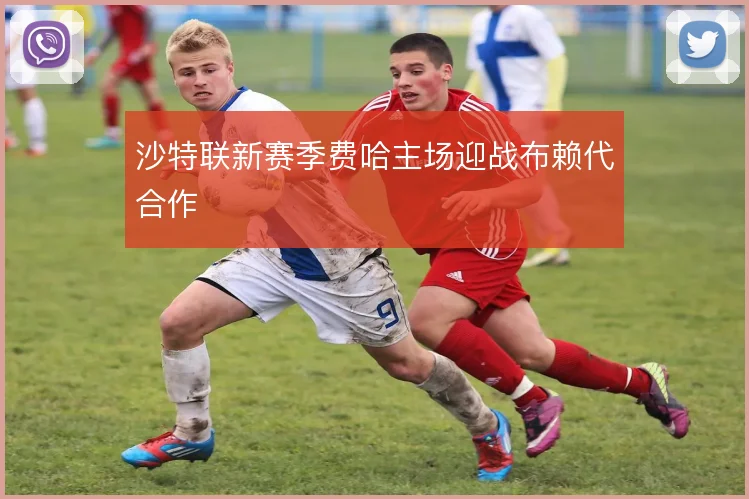沙特联新赛季费哈主场迎战布赖代合作
