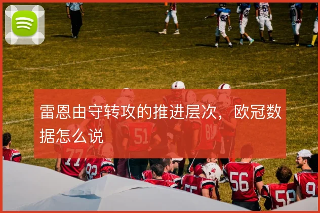 雷恩由守转攻的推进层次,欧冠数据怎么说
