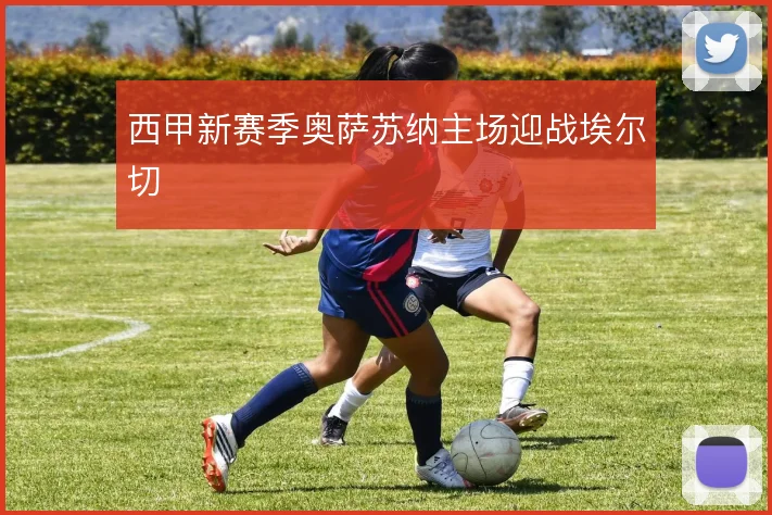 西甲新赛季奥萨苏纳主场迎战埃尔切