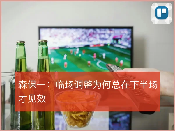 森保一：临场调整为何总在下半场才见效