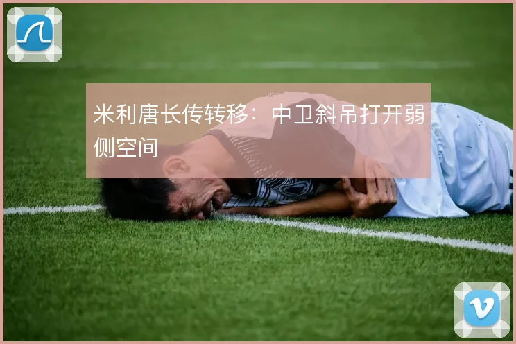 米利唐长传转移:中卫斜吊打开弱侧空间