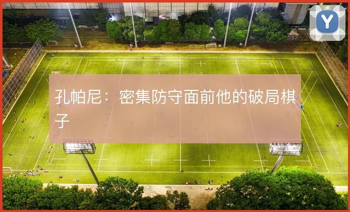 孔帕尼：密集防守面前他的破局棋子